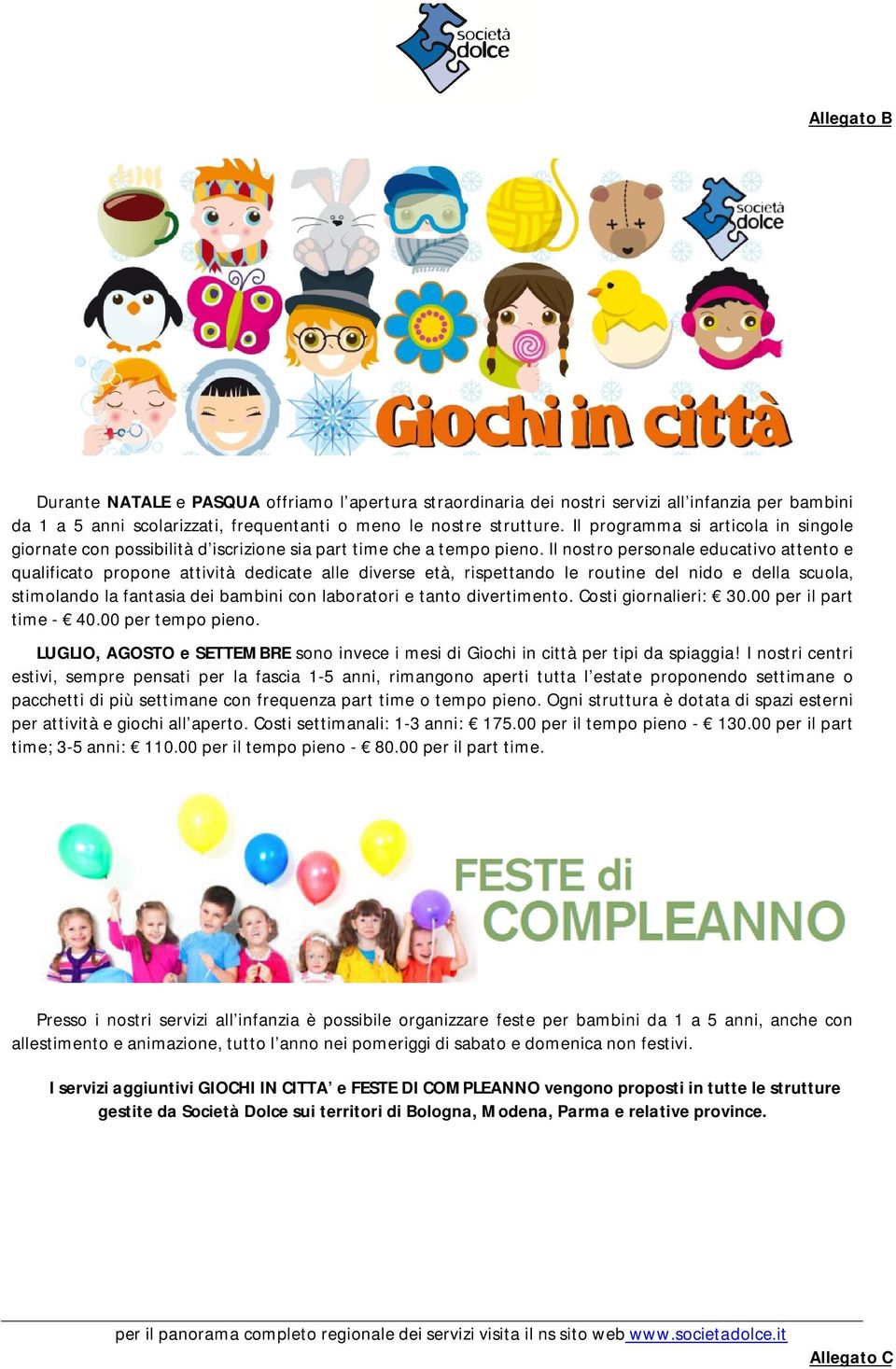 Il nostro personale educativo attento e qualificato propone attività dedicate alle diverse età, rispettando le routine del nido e della scuola, stimolando la fantasia dei bambini con laboratori e