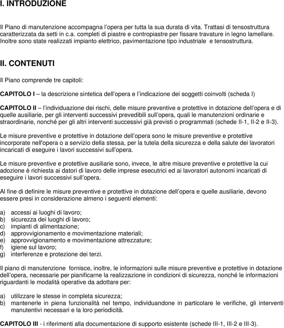 CONTENUTI Il Piano comprende tre capitoli: CAPITOLO I la descrizione sintetica dell opera e l indicazione dei soggetti coinvolti (scheda I) CAPITOLO II l individuazione dei rischi, delle misure