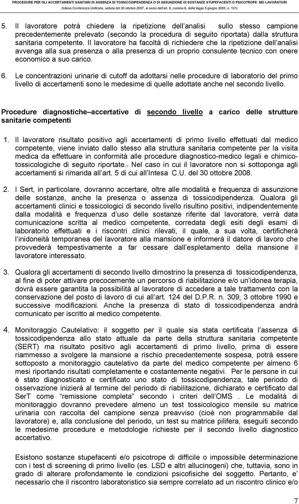 Le concentrazioni urinarie di cutoff da adottarsi nelle procedure di laboratorio del primo livello di accertamenti sono le medesime di quelle adottate anche nel secondo livello.