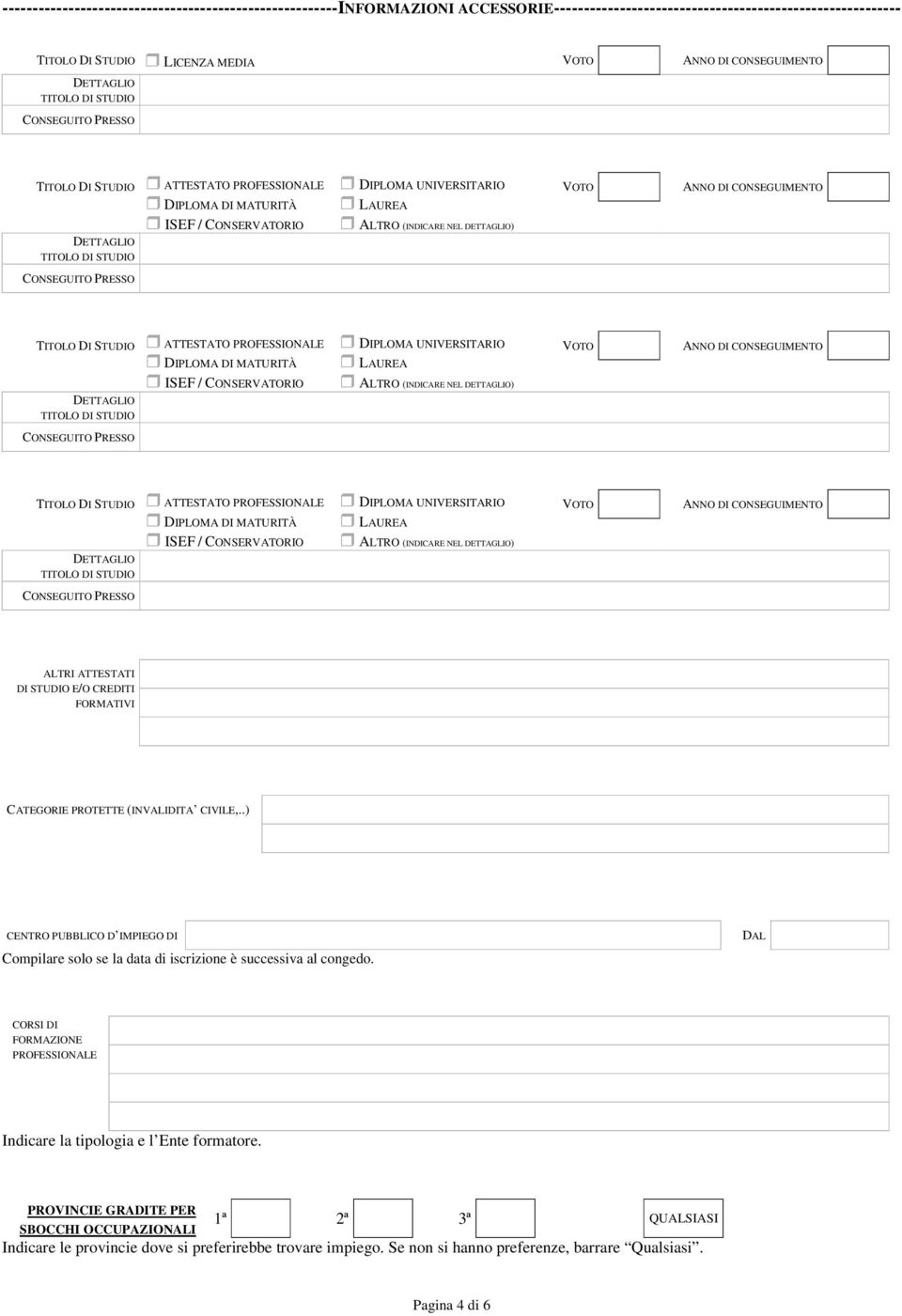 CONSEGUIMENTO DIPLOMA DI MATURITÀ LAUREA ISEF / CONSERVATORIO ALTRO (INDICARE NEL ) ATTESTATO PROFESSIONALE DIPLOMA UNIVERSITARIO VOTO ANNO DI CONSEGUIMENTO DIPLOMA DI MATURITÀ LAUREA ISEF /