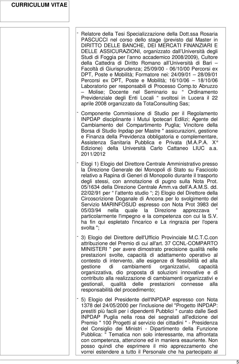 accademico 2008/2009), Cultore della Cattedra di Diritto Romano all Università di Bari Facoltà di Giurisprudenza; 25/09/00-06/10/00 Percorsi ex DPT, Poste e Mobilità; Formatore nei: 24/09/01 28/09/01