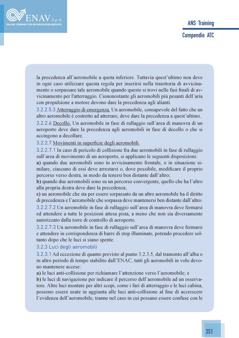 avvicinamento per l'atterraggio. Ciononostante gli aeromobili più pesanti dell aria con propulsione a motore devono dare la precedenza agli alianti. 3.2.2.5.3 Atterraggio di emergenza.