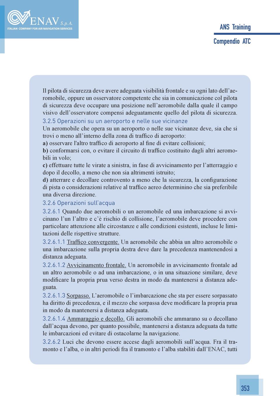 5 Operazioni su un aeroporto e nelle sue vicinanze Un aeromobile che opera su un aeroporto o nelle sue vicinanze deve, sia che si trovi o meno all interno della zona di traffico di aeroporto: a)