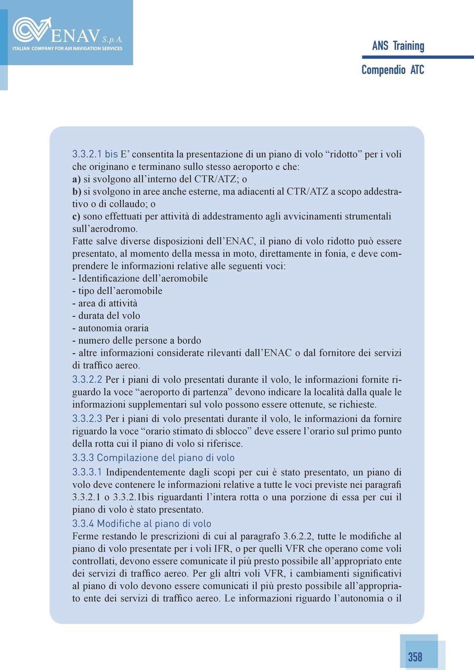 anche esterne, ma adiacenti al CTR/ATZ a scopo addestrativo o di collaudo; o c) sono effettuati per attività di addestramento agli avvicinamenti strumentali sull aerodromo.