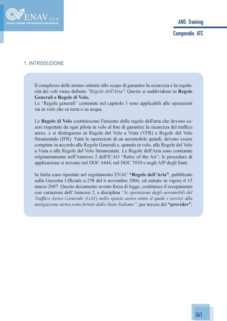 Le Regole di Volo costituiscono l'insieme delle regole dell'aria che devono essere rispettate da ogni pilota in volo al fine di garantire la sicurezza del traffico aereo, e si distinguono in Regole