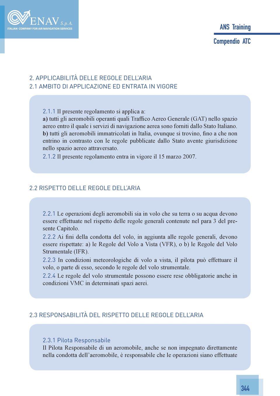 1 Il presente regolamento si applica a: a) tutti gli aeromobili operanti quali Traffico Aereo Generale (GAT) nello spazio aereo entro il quale i servizi di navigazione aerea sono forniti dallo Stato