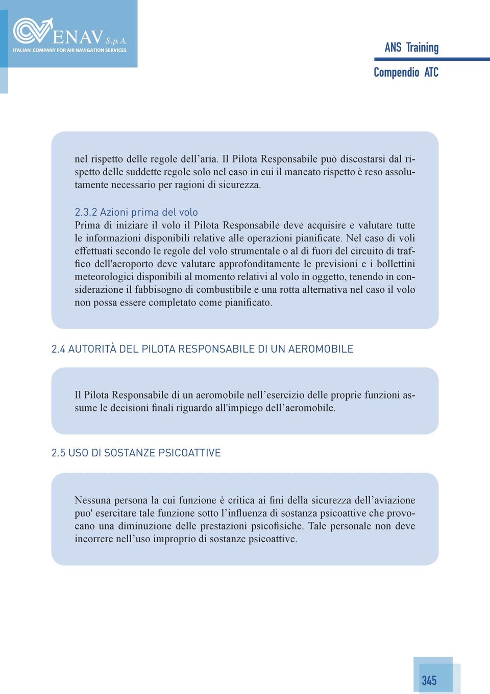 2 Azioni prima del volo Prima di iniziare il volo il Pilota Responsabile deve acquisire e valutare tutte le informazioni disponibili relative alle operazioni pianificate.