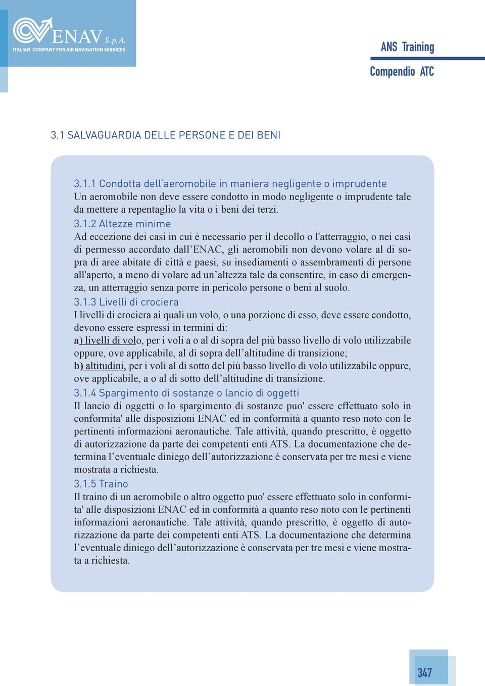 di città e paesi, su insediamenti o assembramenti di persone all'aperto, a meno di volare ad un altezza tale da consentire, in caso di emergenza, un atterraggio senza porre in pericolo persone o beni