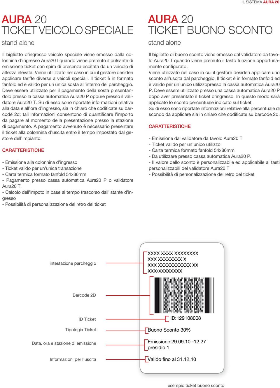 Il ticket è in formato fanfold ed è valido per un unica sosta all interno del parcheggio.