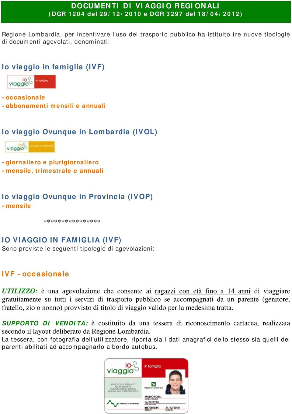 annuali Io viaggio Ovunque in Provincia (IVOP) - mensile **************** IO VIAGGIO IN FAMIGLIA (IVF) Sono previste le seguenti tipologie di agevolazioni: IVF - occasionale UTILIZZO: è una