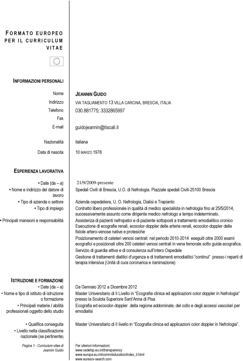 it Nazionalità italiana Data di nascita 10 MARZO 1978 ESPERIENZA LAVORATIVA Date (da a) 21/9/2009-presente Nome e indirizzo del datore di Spedali Civili di Brescia, U.O. di Nefrologia.
