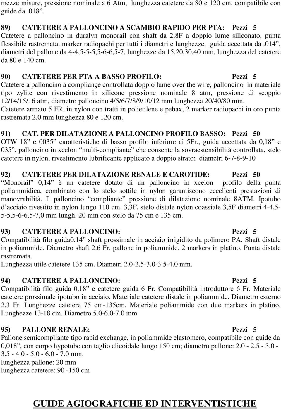 tutti i diametri e lunghezze, guida accettata da.014, diametri del pallone da 4-4,5-5-5,5-6-6,5-7, lunghezze da 15,20,30,40 mm, lunghezza del catetere da 80 e 140 cm.