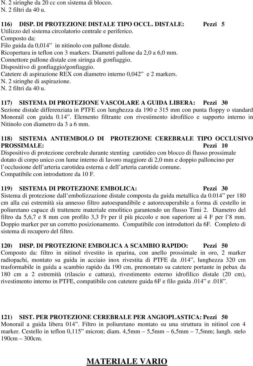 Dispositivo di gonfiaggio/gonfiaggio. Catetere di aspirazione REX con diametro interno 0,042 e 2 markers. N. 2 siringhe di aspirazione. N. 2 filtri da 40 u.