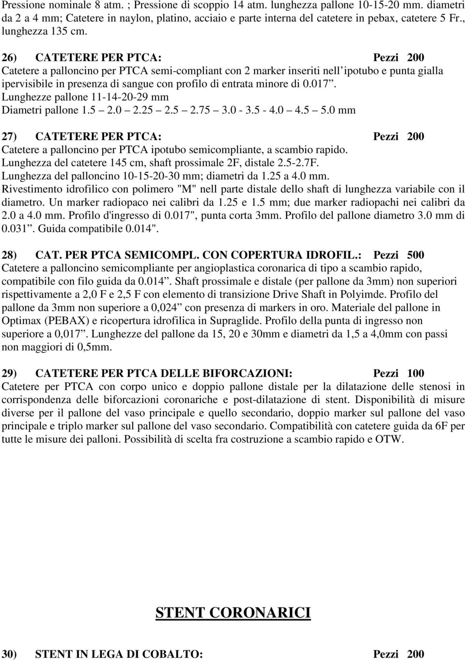 26) CATETERE PER PTCA: Pezzi 200 Catetere a palloncino per PTCA semi-compliant con 2 marker inseriti nell ipotubo e punta gialla ipervisibile in presenza di sangue con profilo di entrata minore di 0.