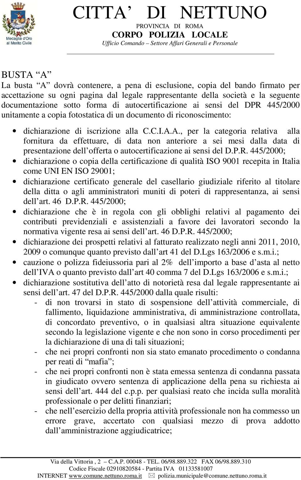 A., per la categoria relativa alla fornitura da effettuare, di data non anteriore a sei mesi dalla data di presentazione dell offerta o autocertificazione ai sensi del D.P.R.