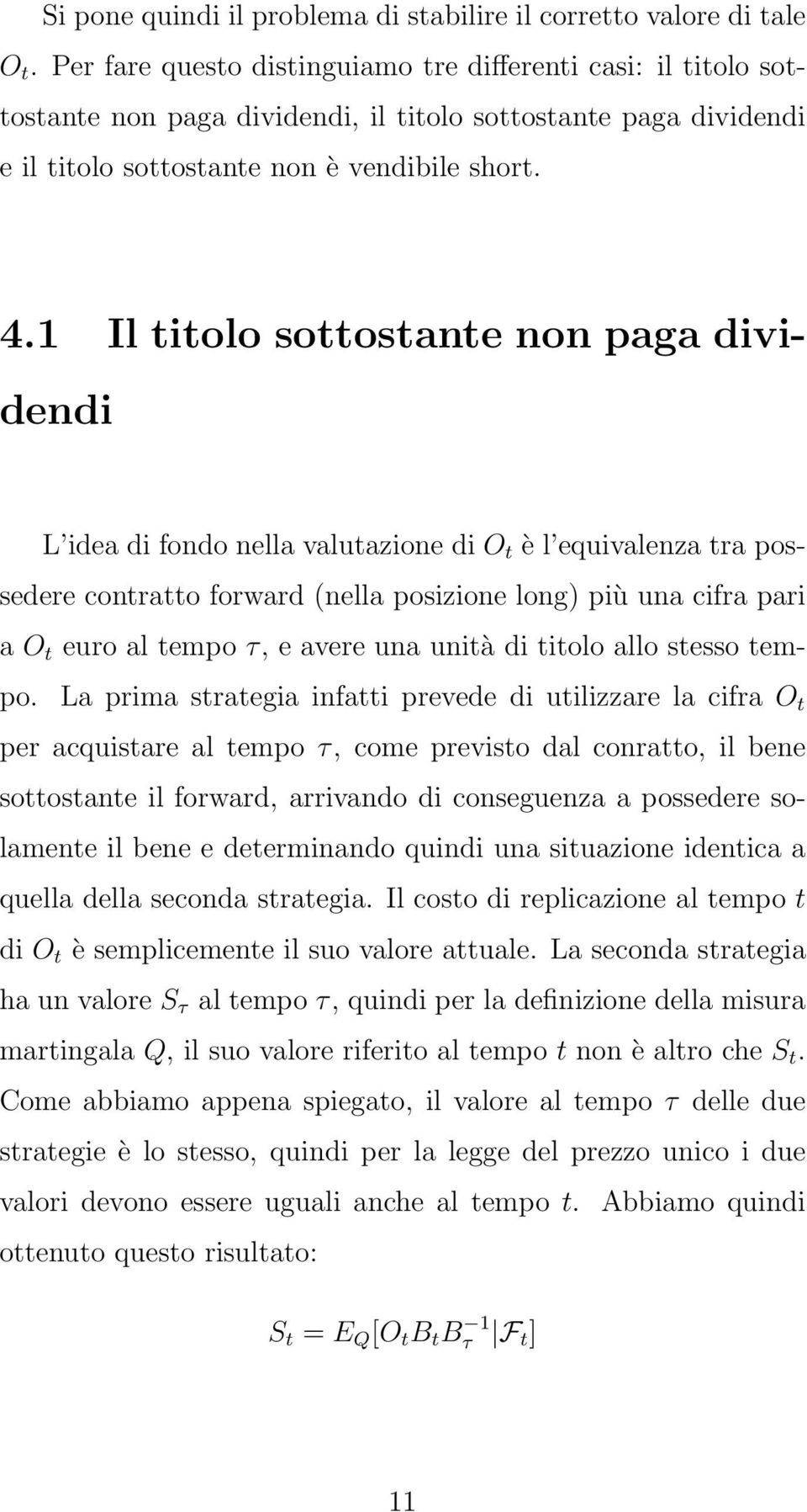 1 Il titolo sottostante non paga dividendi L idea di fondo nella valutazione di O t è l equivalenza tra possedere contratto forward (nella posizione long) più una cifra pari a O t euro al tempo τ, e