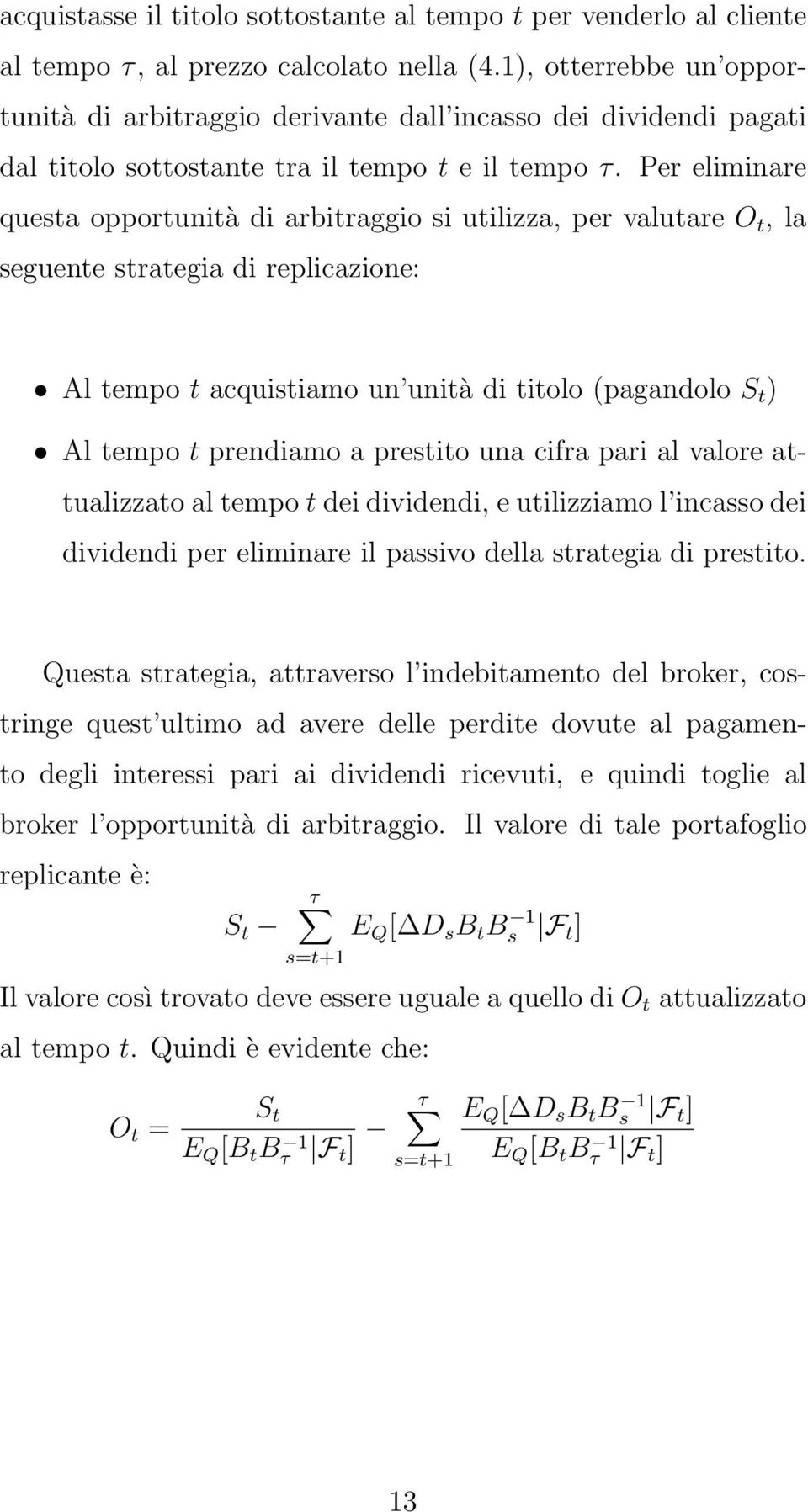 Per eliminare questa opportunità di arbitraggio si utilizza, per valutare O t, la seguente strategia di replicazione: Al tempo t acquistiamo un unità di titolo (pagandolo S t ) Al tempo t prendiamo a