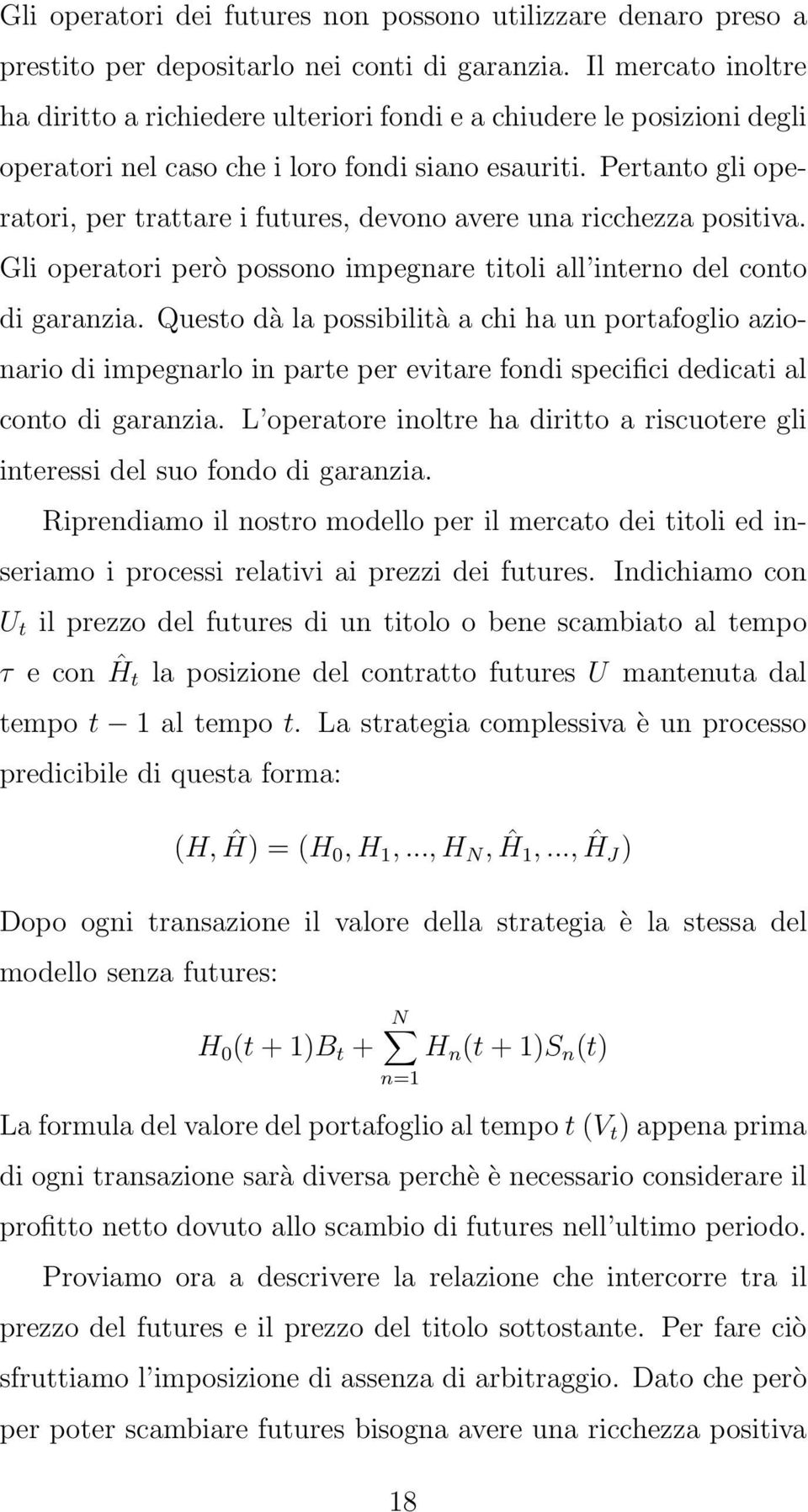 Pertanto gli operatori, per trattare i futures, devono avere una ricchezza positiva. Gli operatori però possono impegnare titoli all interno del conto di garanzia.