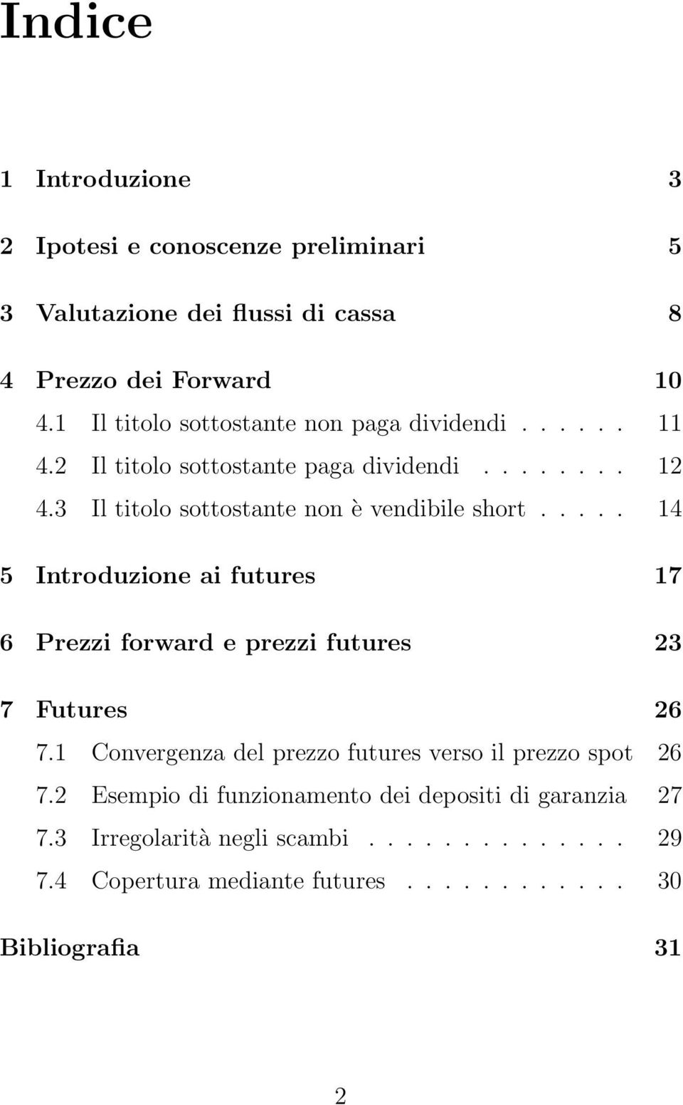 3 Il titolo sottostante non è vendibile short..... 14 5 Introduzione ai futures 17 6 Prezzi forward e prezzi futures 23 7 Futures 26 7.