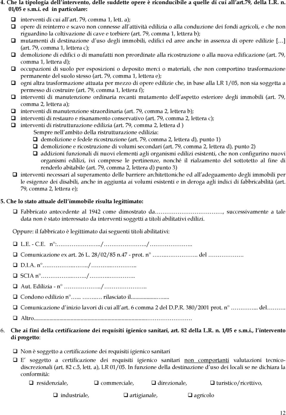 79, comma 1, lettera b); mutamenti di destinazione d uso degli immobili, edifici ed aree anche in assenza di opere edilizie [ ] (art.