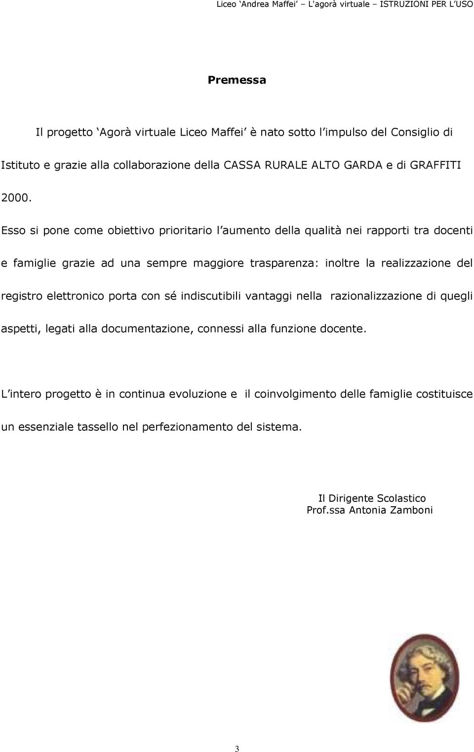 registro elettronico porta con sé indiscutibili vantaggi nella razionalizzazione di quegli aspetti, legati alla documentazione, connessi alla funzione docente.