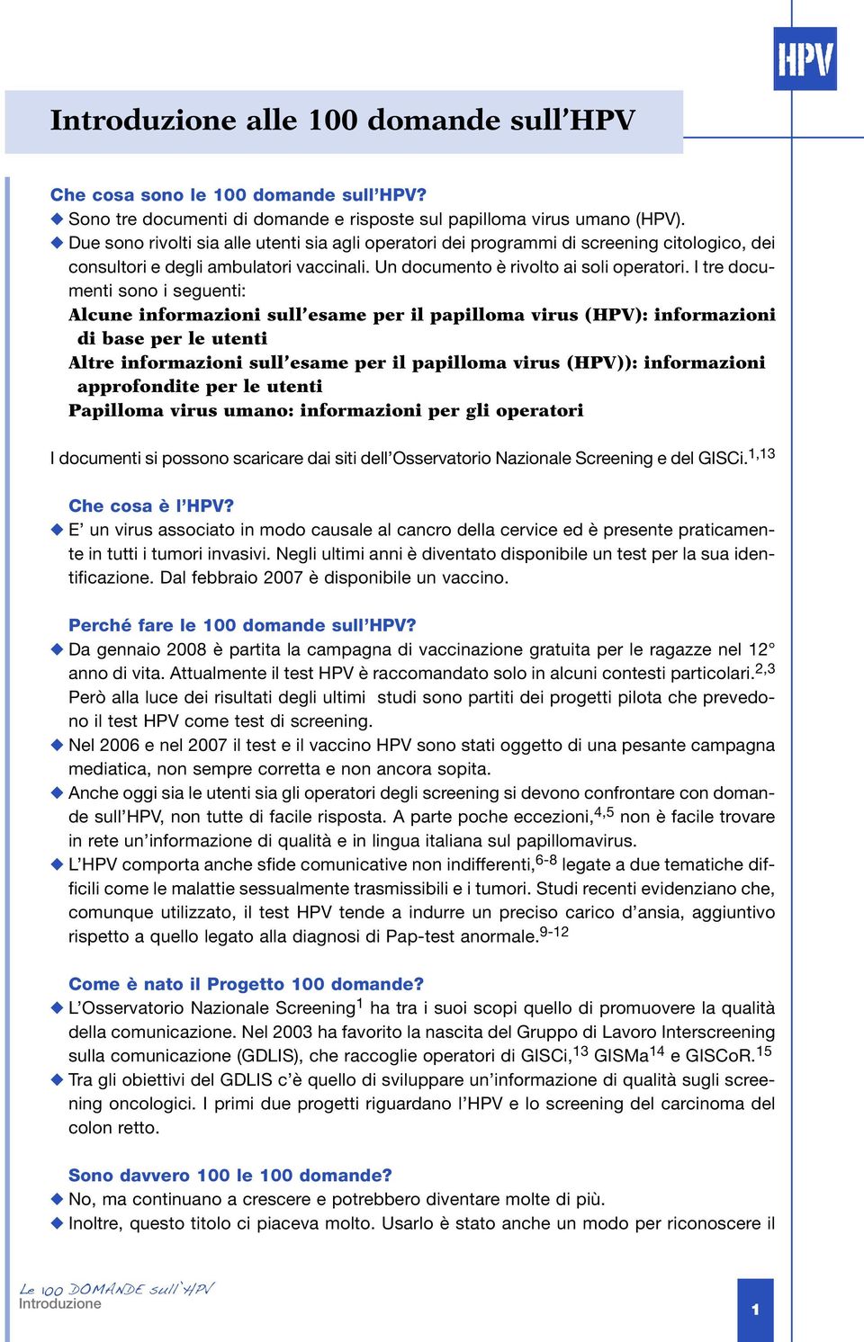 I tre documenti sono i seguenti: Alcune informazioni sull esame per il papilloma virus (HPV): informazioni di base per le utenti Altre informazioni sull esame per il papilloma virus (HPV)):