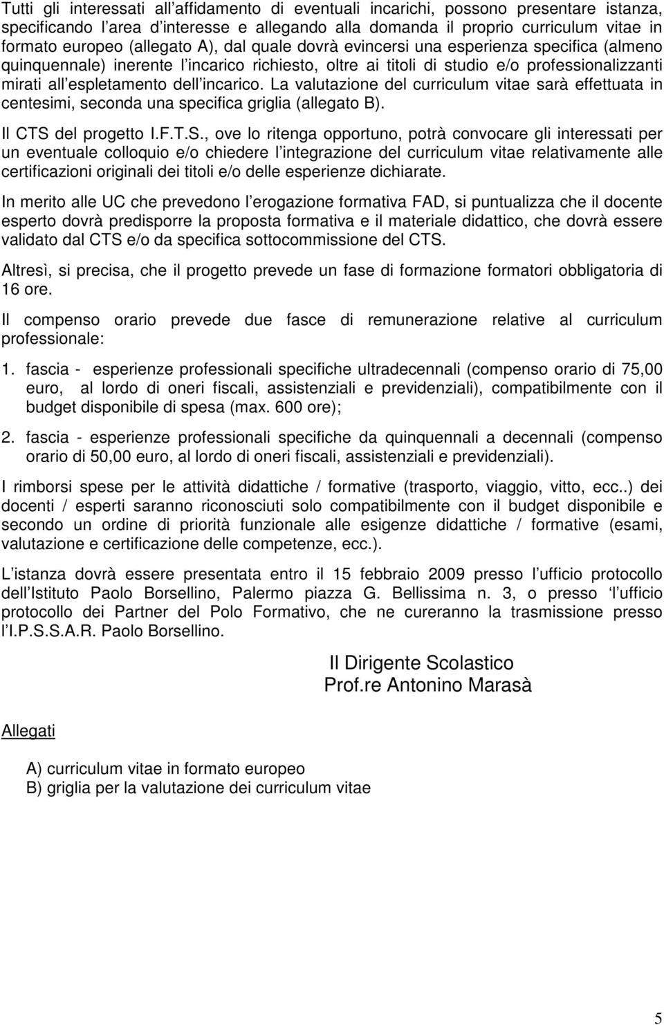 incarico. La valutazione del curriculum vitae sarà effettuata in centesimi, seconda una specifica griglia (allegato B). Il CTS 