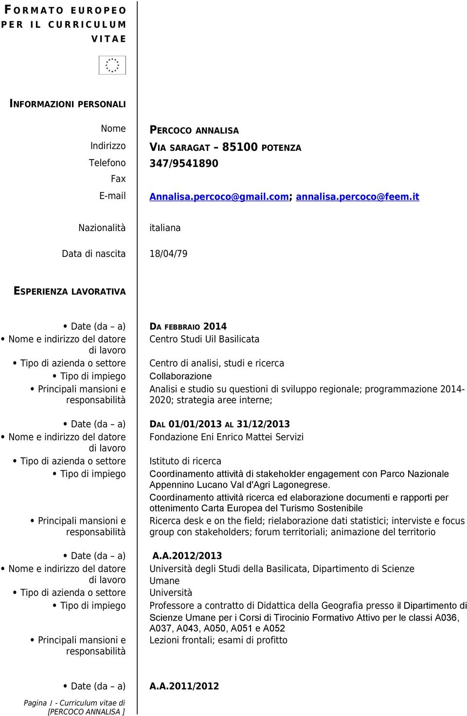 it Nazionalità italiana Data di nascita 18/04/79 ESPERIENZA LAVORATIVA Date (da a) DA FEBBRAIO 2014 Nome e indirizzo del datore Centro Studi Uil Basilicata Centro di analisi, studi e ricerca