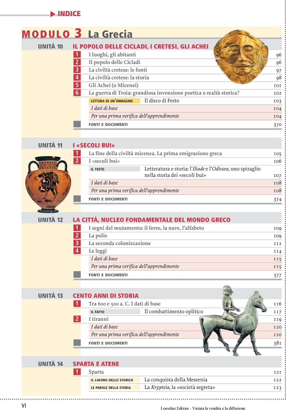 02 LETTURA DI UN IMMAGINE Il disco di Festo 03 I dati di base 04 Per una prima verifica dell apprendimento 04 FONTI E DOCUMENTI 370 UNITÀ I «SECOLI BUI» La fine della civiltà micenea.