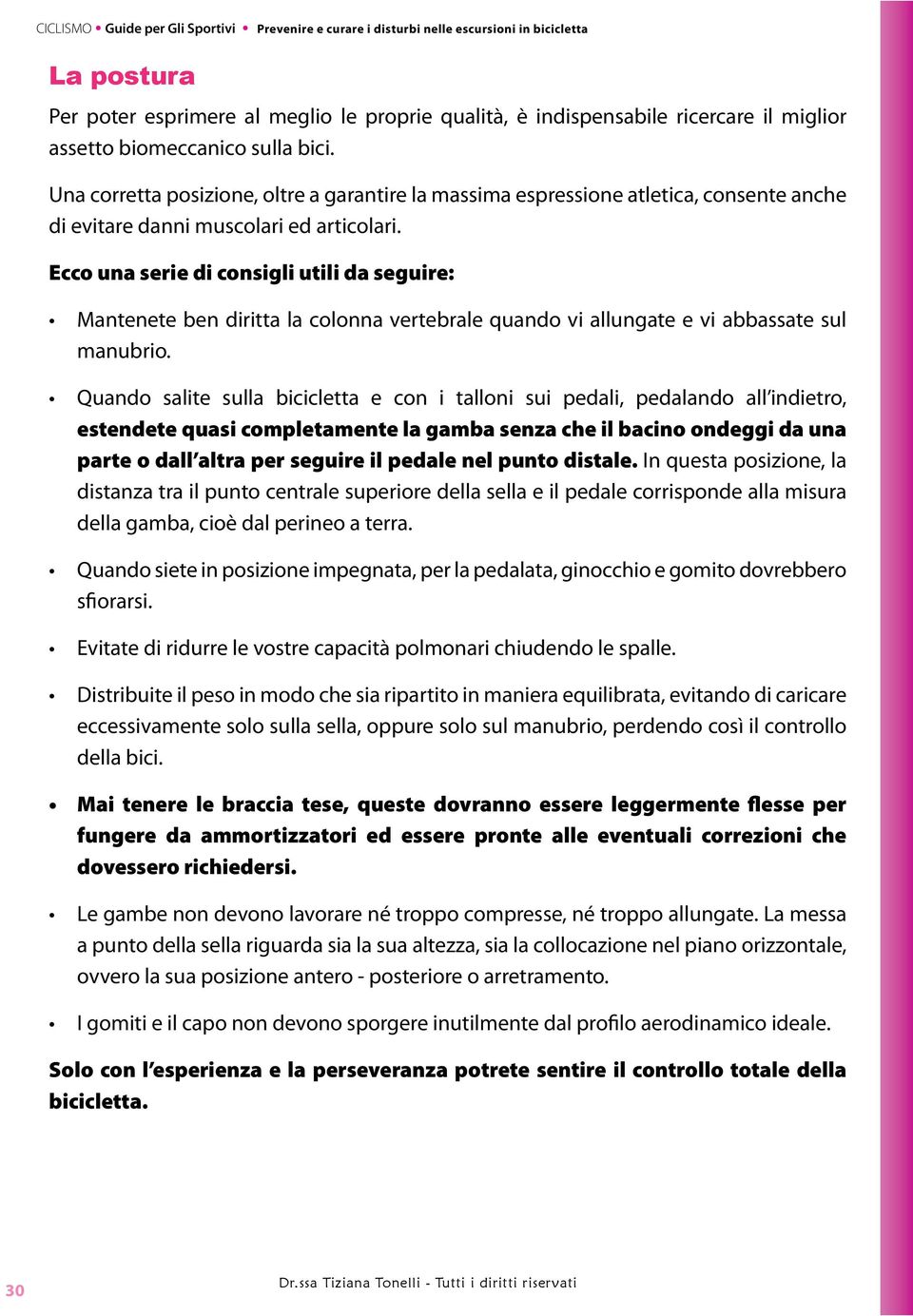 Una corretta posizione, oltre a garantire la massima espressione atletica, consente anche di evitare danni muscolari ed articolari.