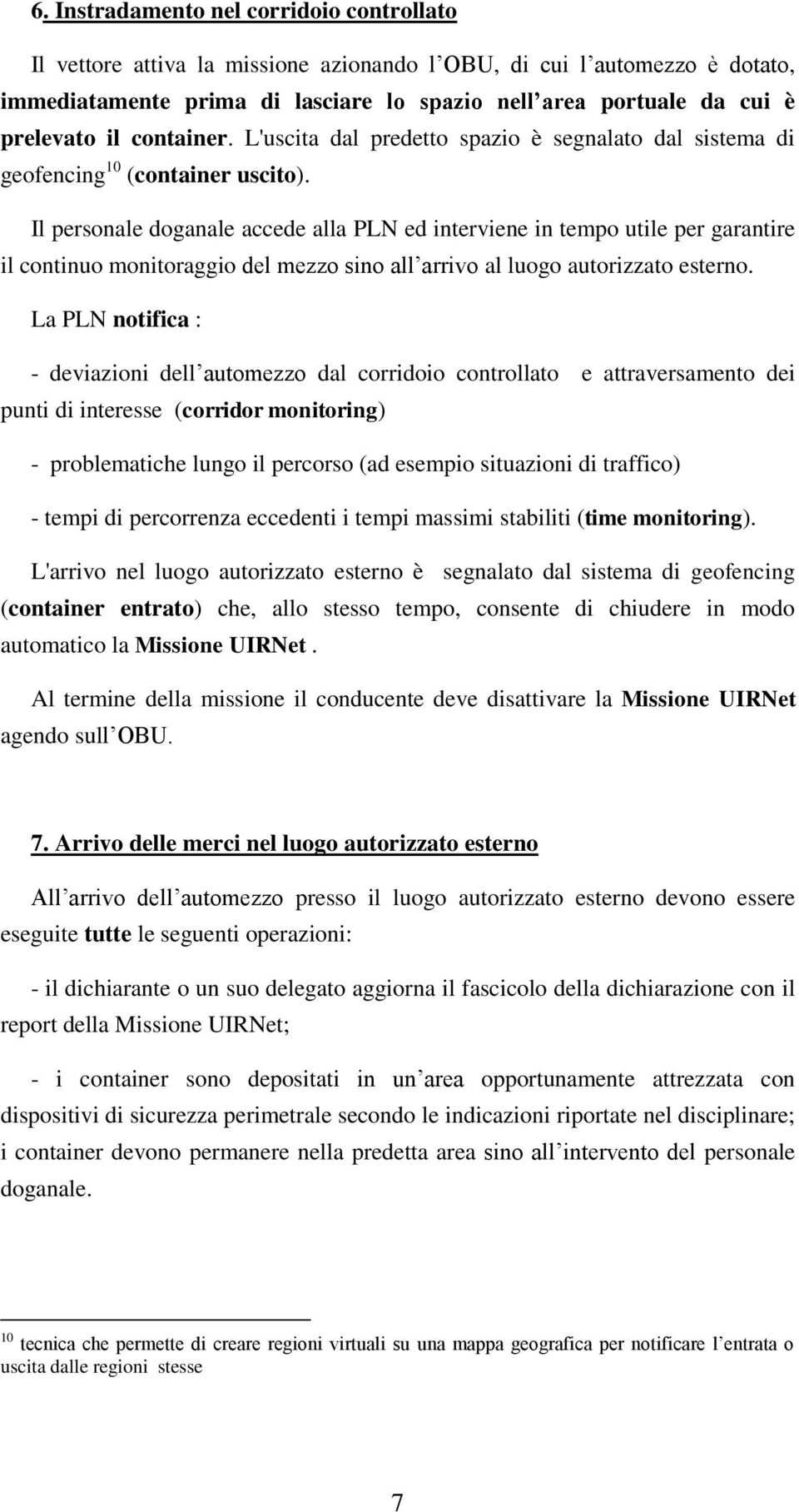 Il personale doganale accede alla PLN ed interviene in tempo utile per garantire il continuo monitoraggio del mezzo sino all arrivo al luogo autorizzato esterno.