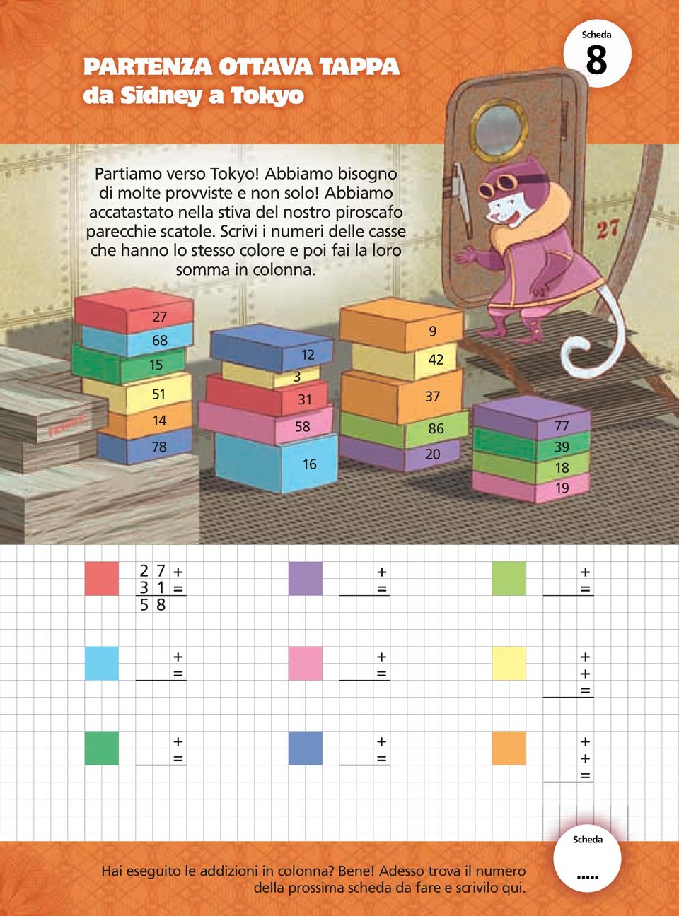Scrivi i numeri delle casse che hanno lo stesso colore e poi fai la loro somma in colonna.
