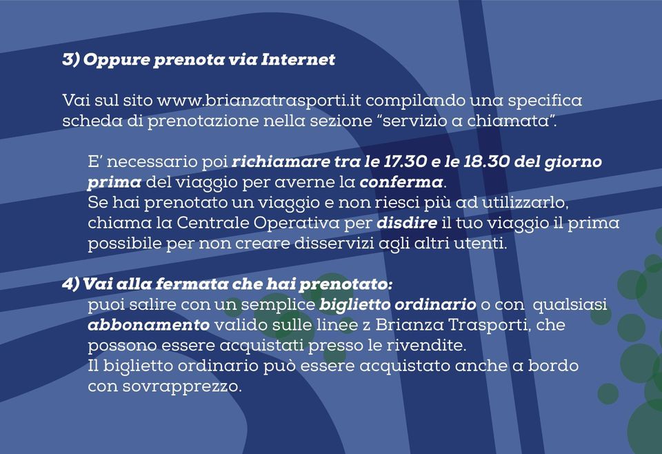 Se hai prenotato un viaggio e non riesci più ad utilizzarlo, chiama la Centrale Operativa per disdire il tuo viaggio il prima possibile per non creare disservizi agli altri utenti.