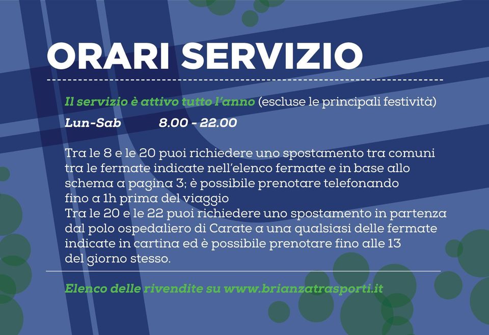 3; è possibile prenotare telefonando fino a 1h prima del viaggio Tra le 20 e le 22 puoi richiedere uno spostamento in partenza dal polo