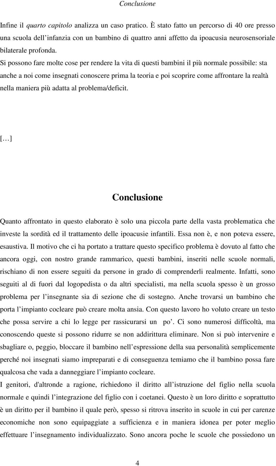 Si possono fare molte cose per rendere la vita di questi bambini il più normale possibile: sta anche a noi come insegnati conoscere prima la teoria e poi scoprire come affrontare la realtà nella