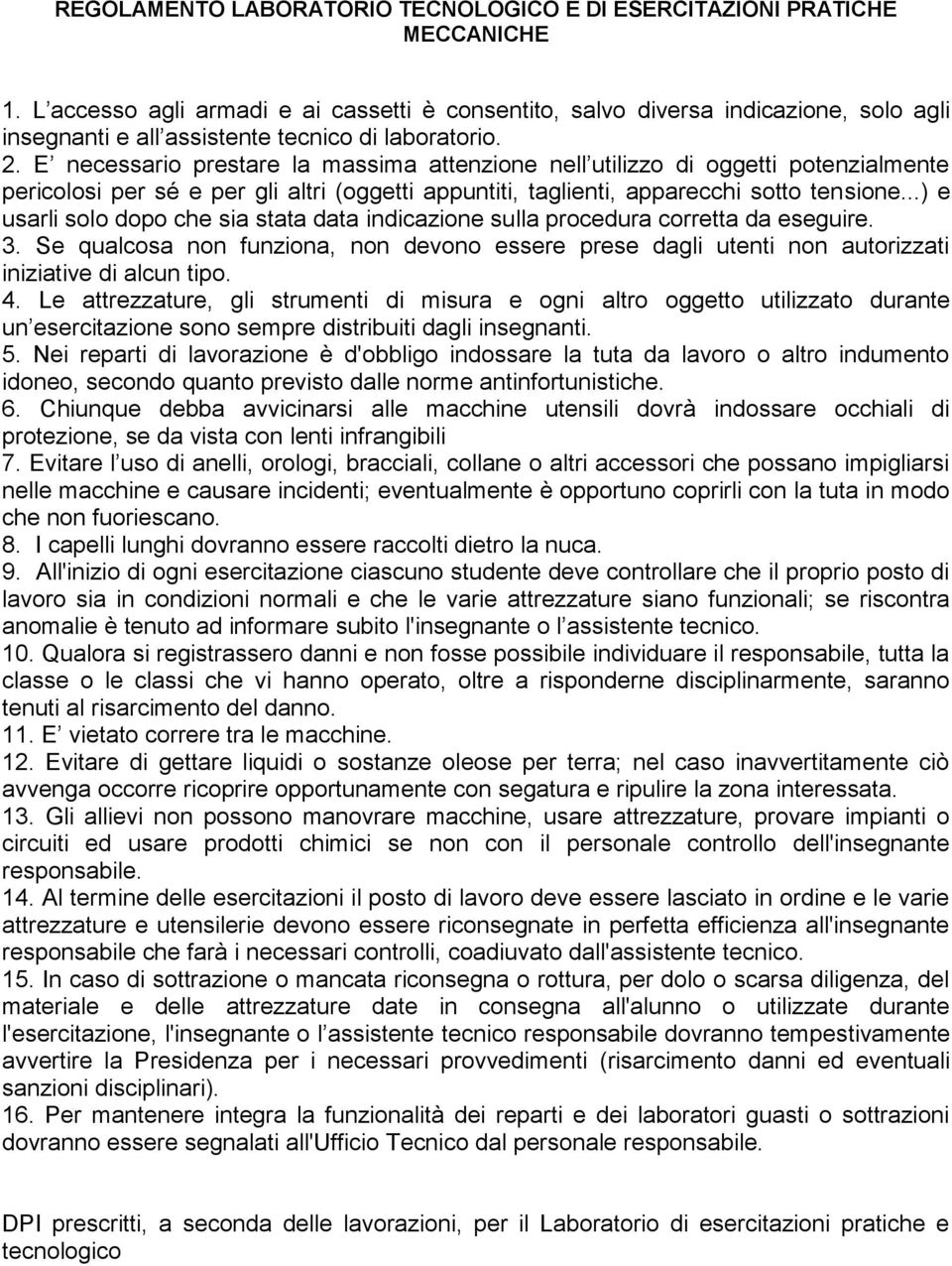 E necessario prestare la massima attenzione nell utilizzo di oggetti potenzialmente pericolosi per sé e per gli altri (oggetti appuntiti, taglienti, apparecchi sotto tensione.