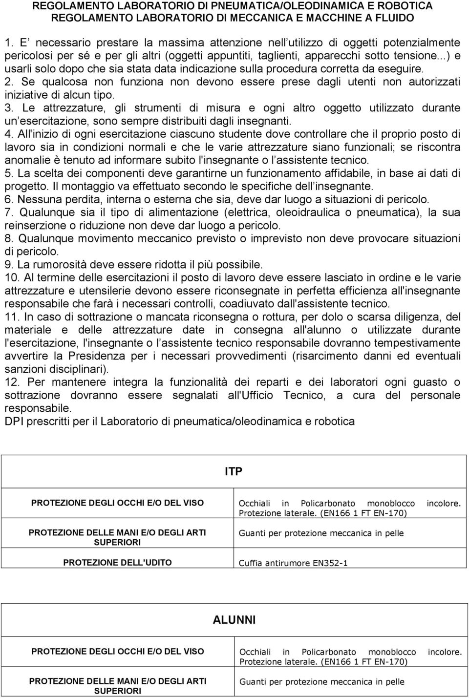 ..) e usarli solo dopo che sia stata data indicazione sulla procedura corretta da eseguire. 2. Se qualcosa non funziona non devono essere prese dagli utenti non autorizzati iniziative di alcun tipo.