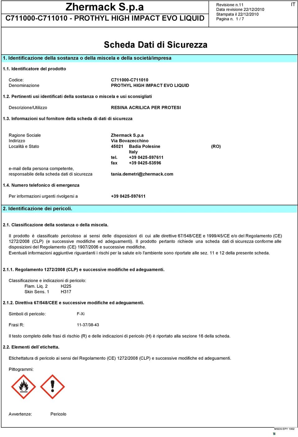 Informazioni sul fornitore della scheda di dati di sicurezza Ragione Sociale Zhermack S.p.a Indirizzo Via Bovazecchino Località e Stato 45021 Badia Polesine (RO) Italy tel.