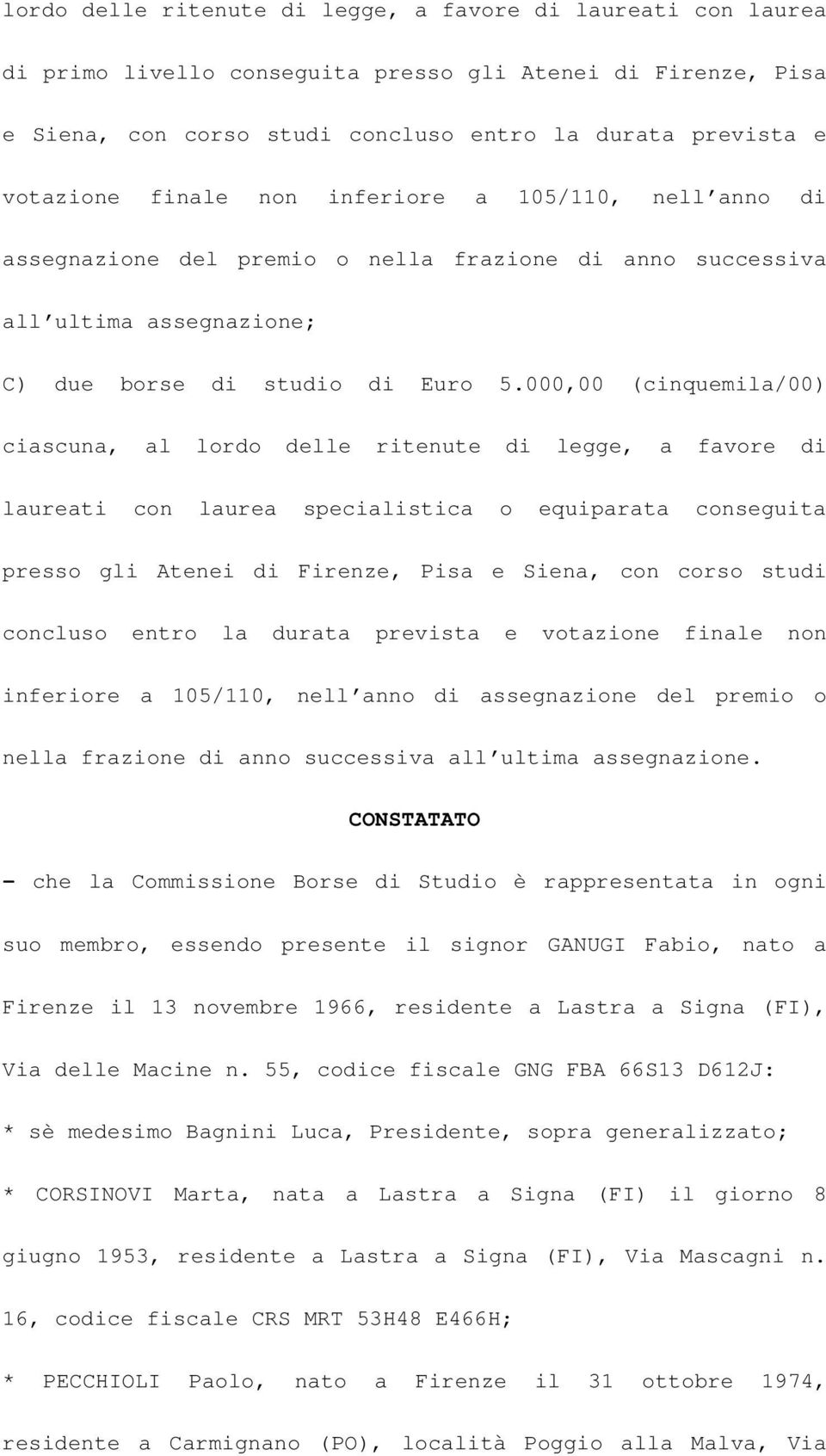 000,00 (cinquemila/00) ciascuna, al lordo delle ritenute di legge, a favore di laureati con laurea specialistica o equiparata conseguita presso gli Atenei di Firenze, Pisa e Siena, con corso studi