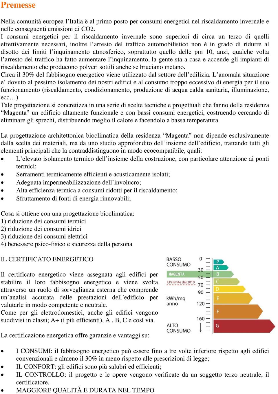 disotto dei limiti l inquinamento atmosferico, soprattutto quello delle pm 10, anzi, qualche volta l arresto del traffico ha fatto aumentare l inquinamento, la gente sta a casa e accende gli impianti