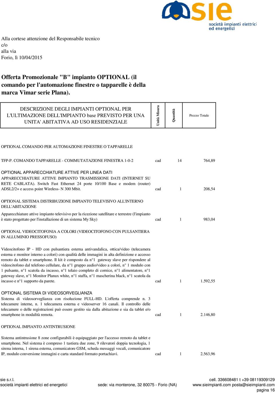 DESCRIZIONE DEGLI IMPIANTI OPTIONAL PER L'ULTIMAZIONE DELL'IMPIANTO base PREVISTO PER UNA UNITA' ABITATIVA AD USO RESIDENZIALE Unità Misura Quantità Prezzo Totale OPTIONAL COMANDO PER AUTOMAZIONE