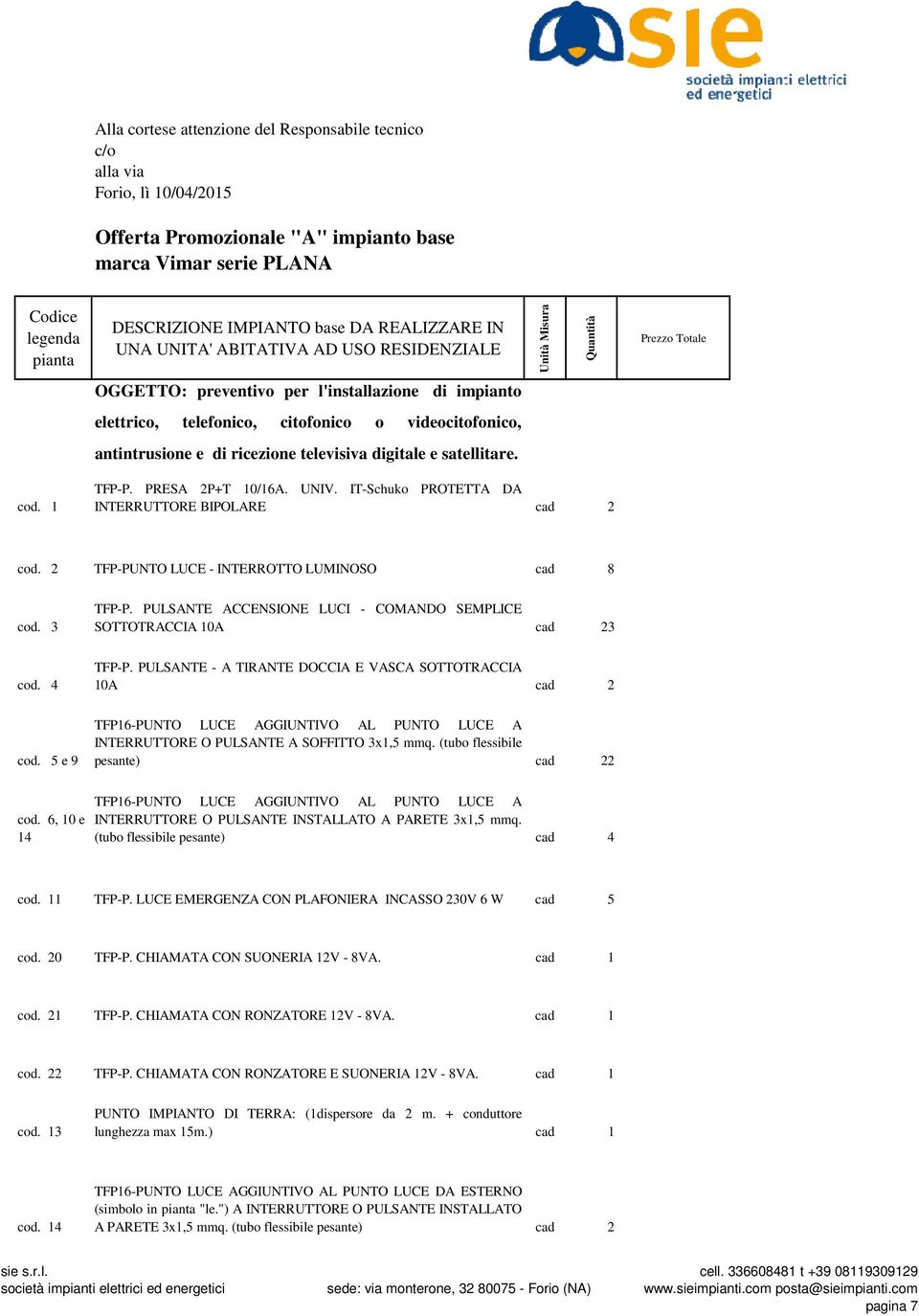 videocitofonico, antintrusione e di ricezione televisiva digitale e satellitare. cod. 1 TFP-P. PRESA 2P+T 10/16A. UNIV. IT-Schuko PROTETTA DA INTERRUTTORE BIPOLARE cad 2 124,95 cod.