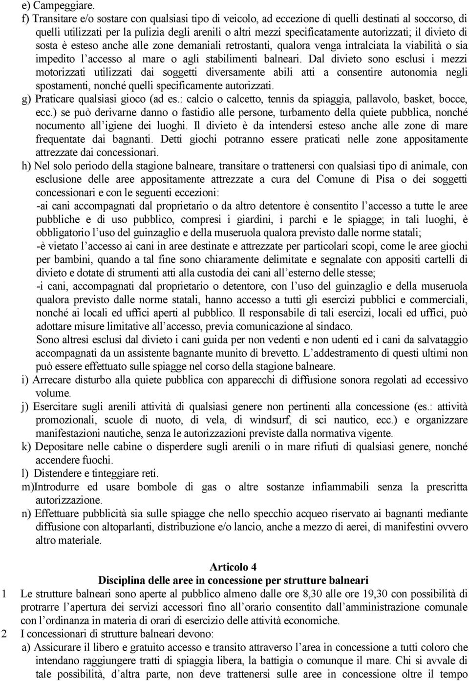 divieto di sosta è esteso anche alle zone demaniali retrostanti, qualora venga intralciata la viabilità o sia impedito l accesso al mare o agli stabilimenti balneari.