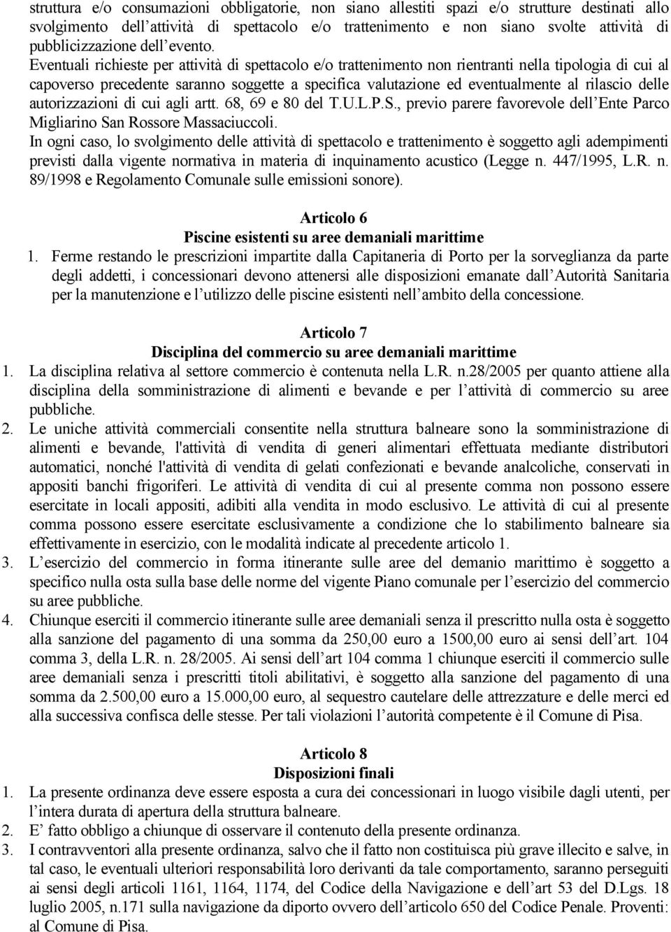 Eventuali richieste per attività di spettacolo e/o trattenimento non rientranti nella tipologia di cui al capoverso precedente saranno soggette a specifica valutazione ed eventualmente al rilascio