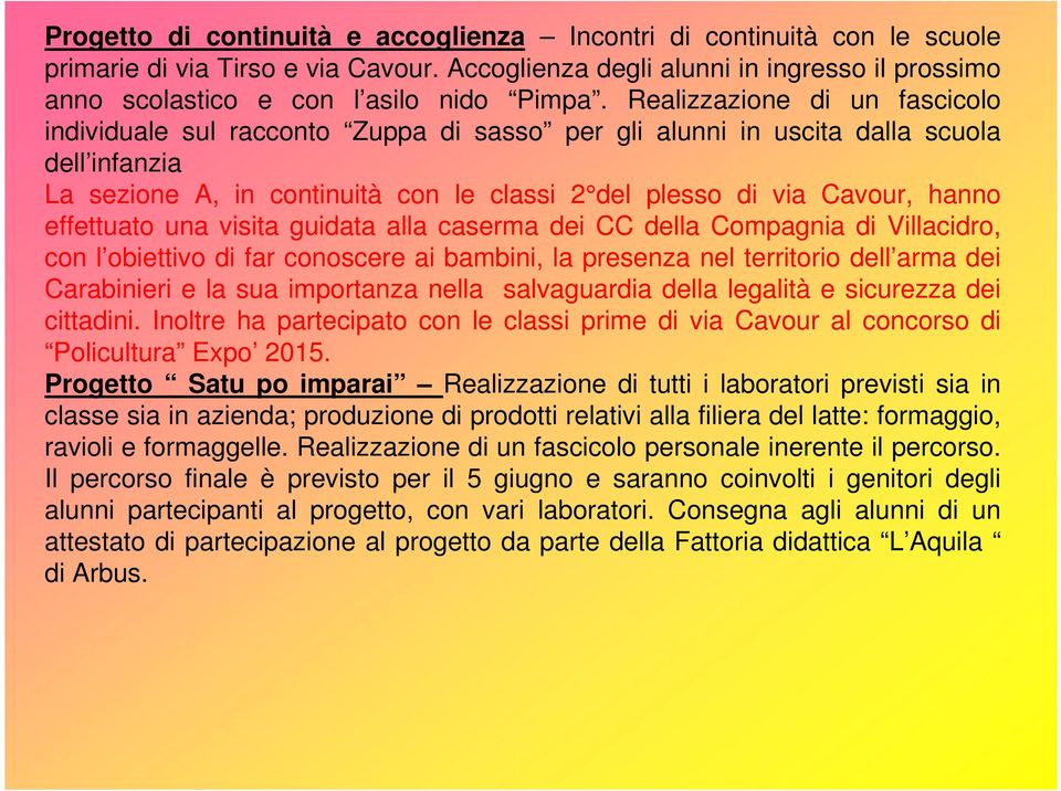 effettuato una visita guidata alla caserma dei CC della Compagnia di Villacidro, con l obiettivo di far conoscere ai bambini, la presenza nel territorio dell arma dei Carabinieri e la sua importanza