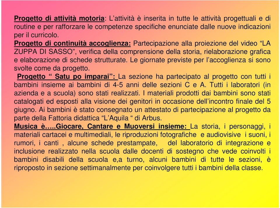 Le giornate previste per l accoglienza si sono svolte come da progetto.