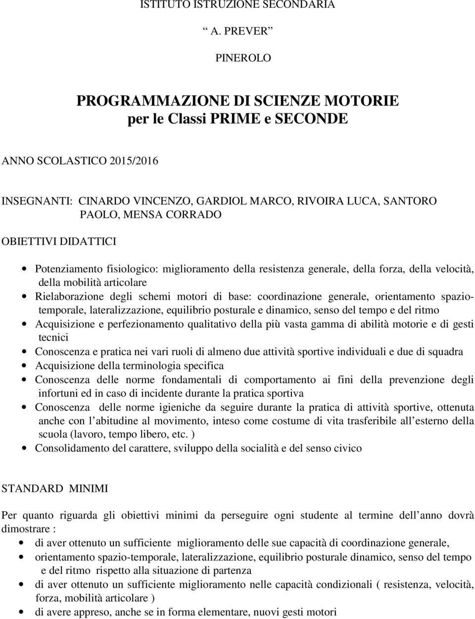 OBIETTIVI DIDATTICI Potenziamento fisiologico: miglioramento della resistenza generale, della forza, della velocità, della mobilità articolare Rielaborazione degli schemi motori di base: