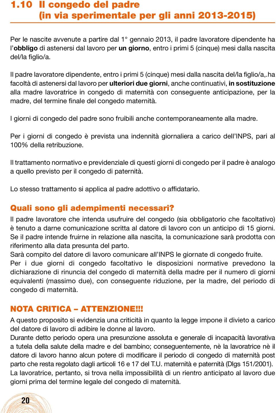 ha facoltà di astenersi dal lavoro per ulteriori due giorni, anche continuativi, in sostituzione alla madre lavoratrice in congedo di maternità con conseguente anticipazione, per la madre, del