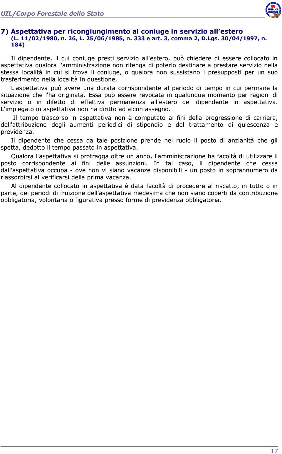 stessa località in cui si trova il coniuge, o qualora non sussistano i presupposti per un suo trasferimento nella località in questione.