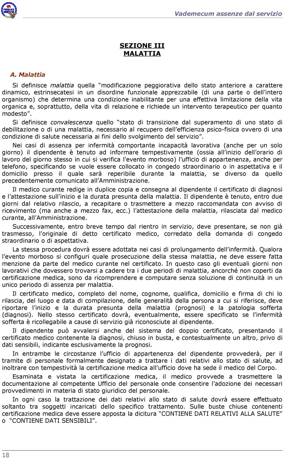 organismo) che determina una condizione inabilitante per una effettiva limitazione della vita organica e, soprattutto, della vita di relazione e richiede un intervento terapeutico per quanto modesto.